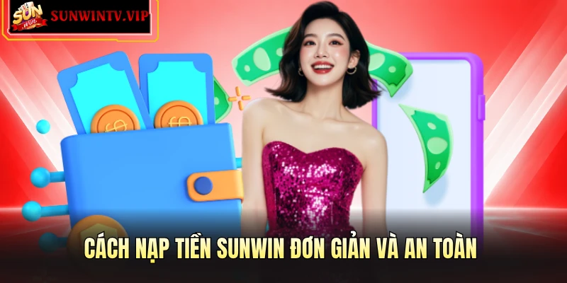 Cách nạp tiền SUNWIN đơn giản và an toàn