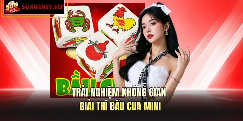 Trải nghiệm không gian giải trí bầu cua mini